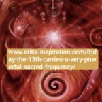 Friday the 13th carries a powerful sacred frequency.